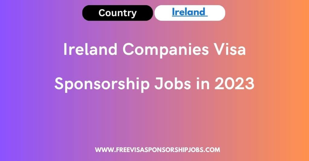 Ireland Companies Visa Sponsorship Jobs in 2023