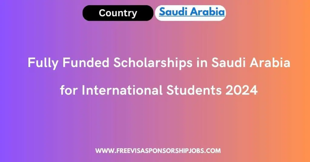 Fully Funded Scholarships in Saudi Arabia for International Students 2024