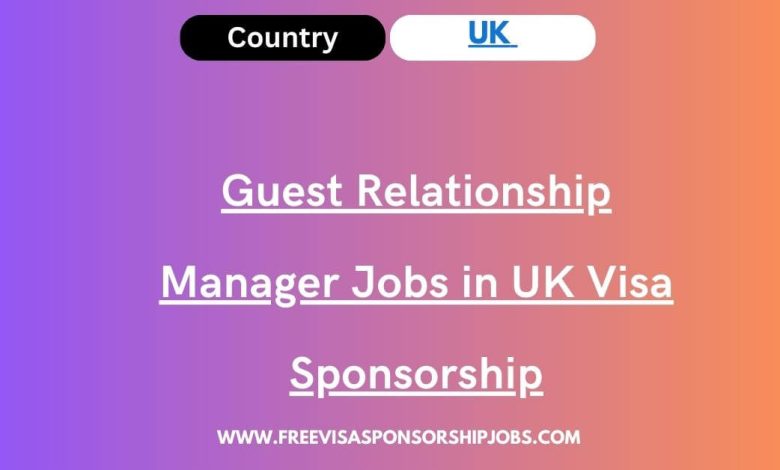 Guest Relationship Manager Jobs in UK Visa Sponsorship