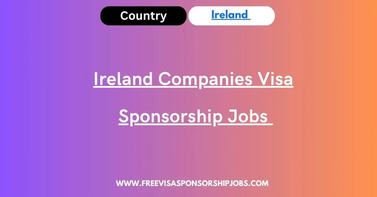 Ireland Companies Visa Sponsorship Jobs in 2024