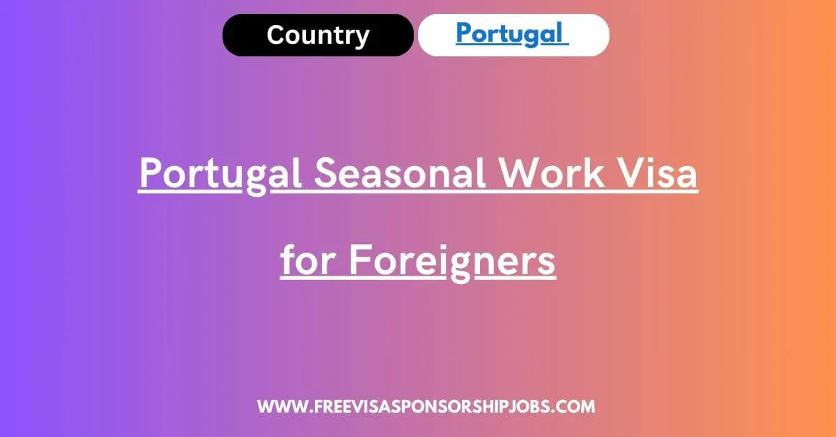 Portugal Seasonal Work Visa for Foreigners 2024 Apply Now