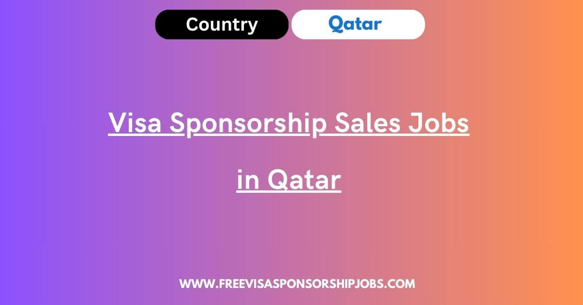 Visa Sponsorship Sales Jobs in Qatar 2024 Apply Now