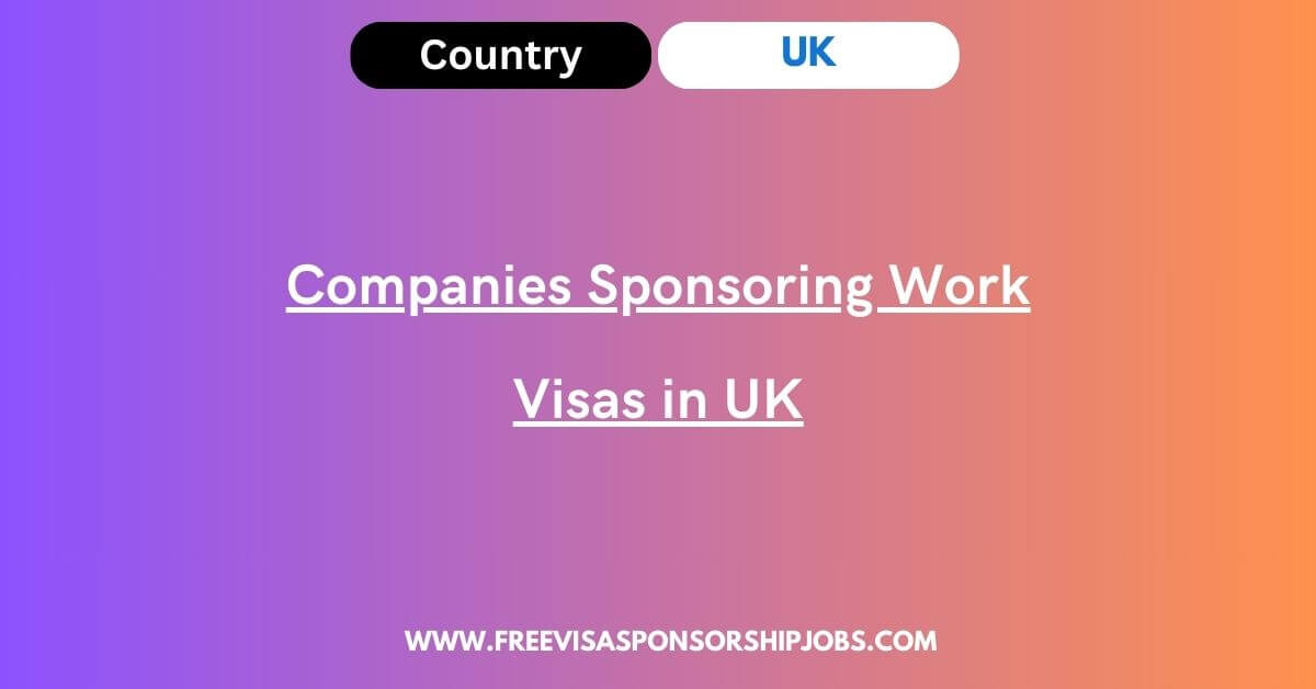 Companies Sponsoring Work Visas in UK 2024 Apply Now