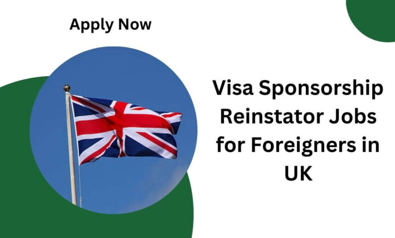 Visa Sponsorship Reinstator Jobs for Foreigners in UK