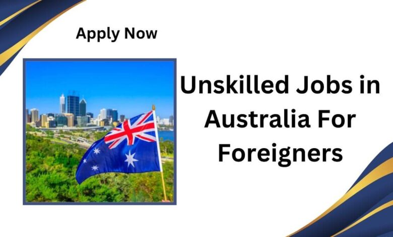 Unskilled Jobs in Australia For Foreigners