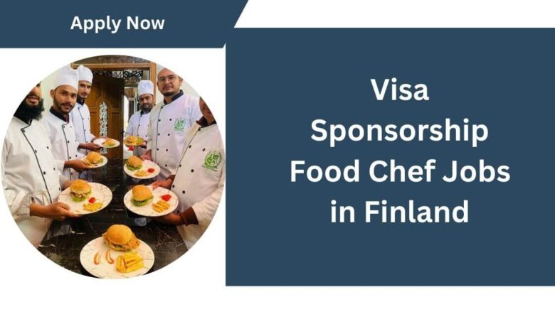 Visa Sponsorship Food Chef Jobs in Finland