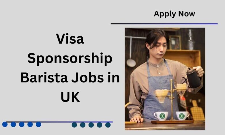 Visa Sponsorship Barista Jobs in UK