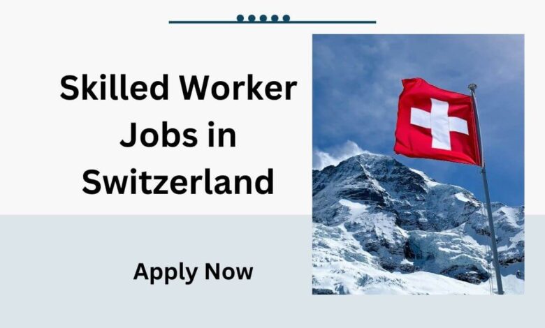Skilled Worker Jobs in Switzerland
